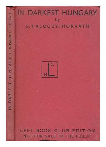 PALOCZY-HORVATH, GEORGE (1908- ) - In darkest Hungary