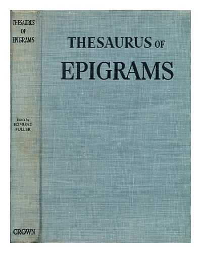 FULLER, EDMUND (ED.) - Thesaurus of epigrams : a new classified collection of witty remarks, bon mots, and toasts