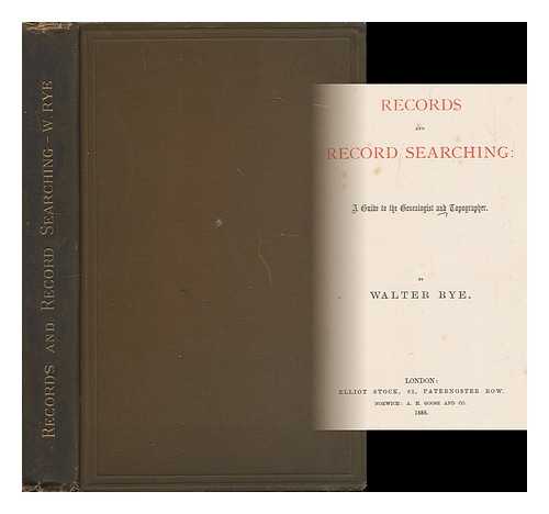 RYE, WALTER (1843-1929) - Records and record searching: a guide to the genealogist and topographer