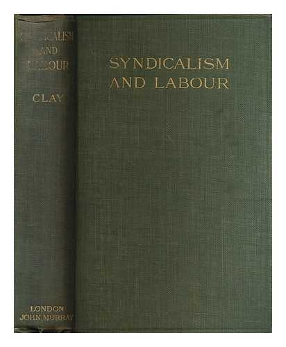 CLAY, ARTHUR, SIR (1842-1928) - Syndicalism and labour : notes upon some aspects of social and industrial questions of the day