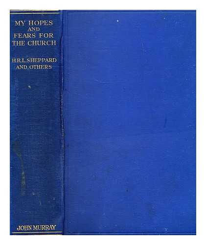 SHEPPARD, REV. H. R. L. - My hopes and fears for the church  / edited by H.R.L. Sheppard.