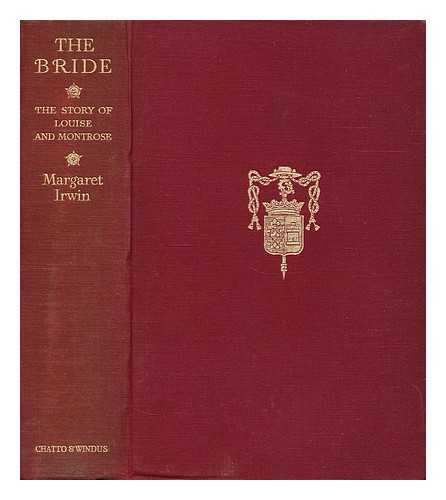 IRWIN, MARGARET (MARGARET EMMA FAITH) - The bride  : the story of Louise and Montrose