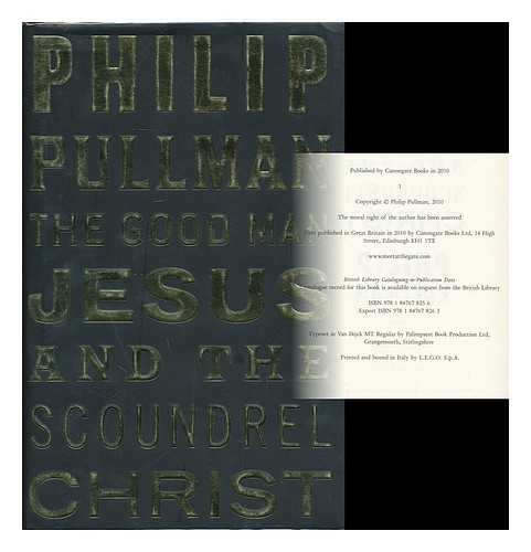 PULLMAN, PHILIP (1946- ) - The good man Jesus and the scoundrel Christ / Philip Pullman