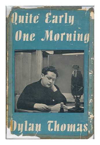 THOMAS, DYLAN (1914-1953) - Quite early one morning : broadcasts by Dylan Thomas ; preface by Aneirin Talfan Davies