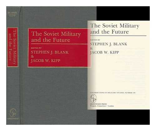 BLANK, STEPHEN J. (ED. ) - The Soviet Military and the Future / Edited by Stephen J. Blank & Jacob W. Kipp