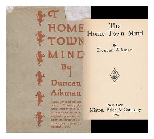 AIKMAN, DUNCAN (1889-) - The Home Town Mind, by Duncan Aikman