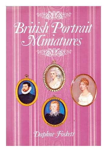 FOSKETT, DAPHNE - British portrait miniatures : a history / Daphne Foskett