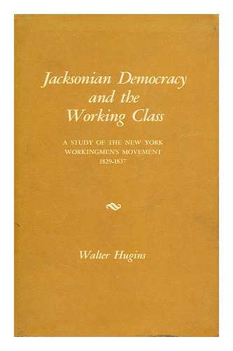 HUGINS, WALTER EDWARD (1925-?) - Jacksonian democracy and the working class : a study of the New York Workingmen's movement, 1829-1837