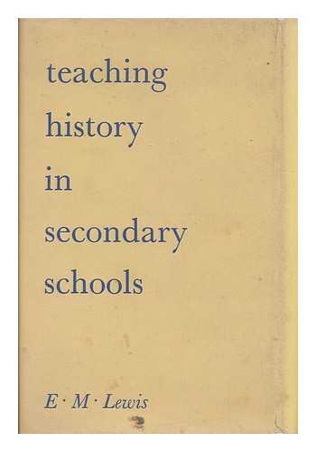 LEWIS, ESTELLA MATILDA - Teaching history in secondary schools / E.M. Lewis