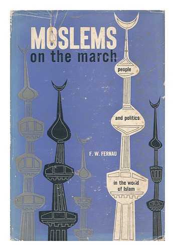 FERNAU, FRIEDRICH WILHELM - Moslems on the march : people and politics in the world of Islam ; translated from the German by E.W. Dickes