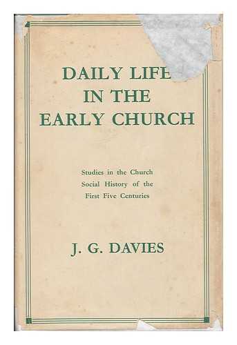 DAVIES, JOHN GORDON - Daily life in the early church : studies in the church social history of the first five centuries