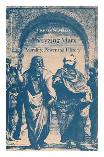 MILLER, RICHARD W. (1945- ) - Analyzing Marx : morality, power, and history / Richard W. Miller