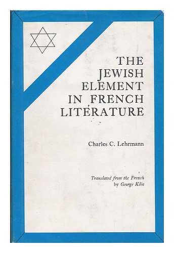 LEHRMANN, CHARLES C. - The Jewish element in French literature / [by] Charles C. Lehrmann ; translated from the French by George Klin