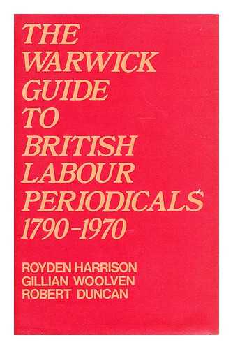 HARRISON, ROYDEN - The Warwick guide to British labour periodicals, 1790-1970 : being a check-list / arranged and compiled by Royden Harrison, G. B. Woolven, R. Duncan