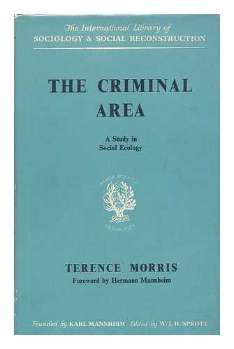 MORRIS, TERENCE - The Criminal Area : a Study in Social Ecology / Foreword by Hermann Mannheim