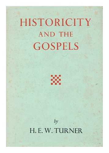 TURNER, HENRY ERNEST WILLIAM (1907-?) - Historicity and the Gospels : a sketch of historical method and its application to the Gospels / [by] H. E. W. Turner