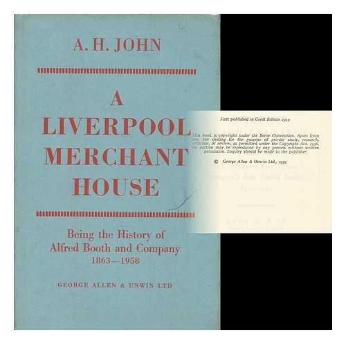 JOHN, ARTHUR HENRY - A Liverpool merchant house : being the history of Alfred Booth and Company, 1863-1958