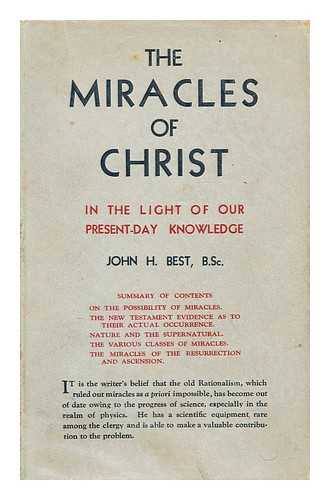 BEST, JOHN H. - The miracles of christ in the light of our present-day knowledge