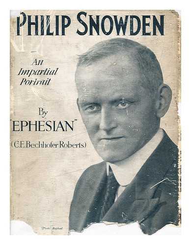 BECHOPFER ROBERTS, C. E. (EPHESIAN) - Philip Snowden : an impartial portrait