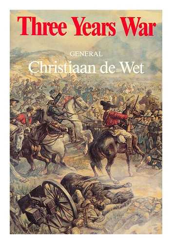 DE WET, CHRISTIAAN RUDOLF (1854-1922) - Three years war : (October 1899-June 1902)