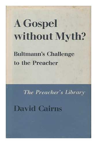 CAIRNS, DAVID (1904- ) - A gospel without myth? : Bultmann's challenge to the preacher / David Cairns