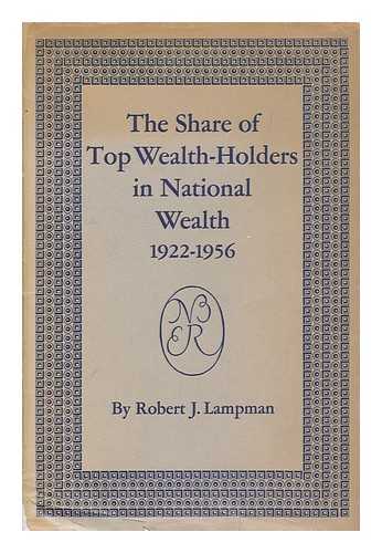 LAMPMAN, ROBERT J. - The share of top wealth-holders in national wealth, 1922-56 : a study by the National Bureau of Economic Research