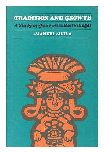 AVILA, MANUEL (1921- ) - Tradition and growth : a study of four Mexican villages