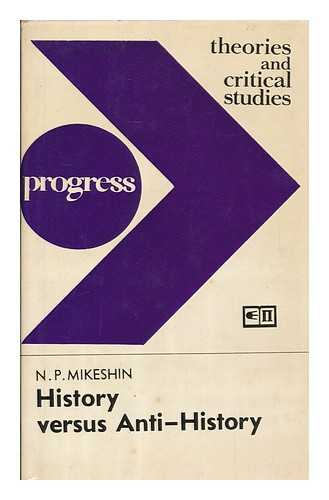 MIKESHIN, N. P. - History versus anti-history : a critique of the bourgeois falsification of the postwar history of the CPSU / N. P. Mikeshin
