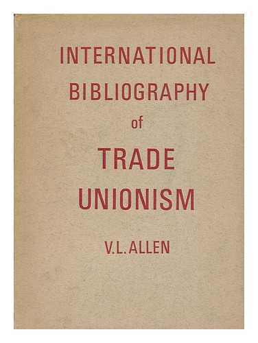 ALLEN, V. L. (VICTOR LEONARD) - International bibliography of trade unionism