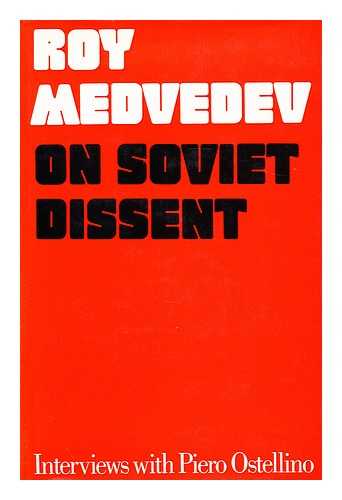 MEDVEDEV, ROI A. (ROI ALEKSANDROVICH) - On Soviet dissent / Roy Medvedev ; interviews with Piero Ostellino ; translated from the Italian by William A. Packer ; edited by George Saunders