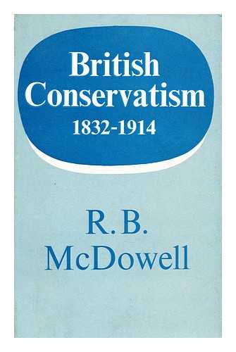 MCDOWELL, R. B. - British conservatism 1832-1914