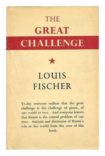 FISCHER, LOUIS (1896-1970) - The great challenge / [by] Louis Fischer