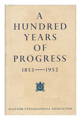 GILLESPIE, SARAH C. - A hundred years of progress : the record of the Scottish Typographical Association 1853-1952