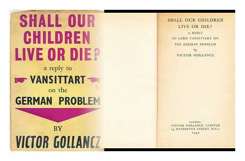 GOLLANCZ, VICTOR - Shall our children live or die? : a reply to Lord Vansittart on the German problem