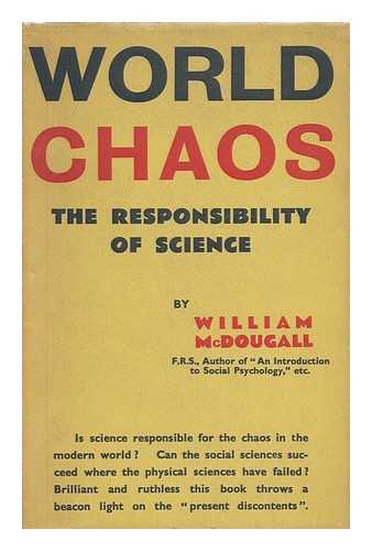 MCDOUGALL, WILLIAM (1871-1938) - World chaos : the responsibility of science