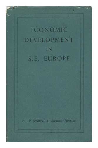 P.E.P. (POLITICAL AND ECONOMIC PLANNING), LONDON - Economic development in S. E. Europe : including Poland, Czechoslovakia, Austria, Hungary, Rumania, Yugoslavia, Bulgaria and Greece / with an introduction by David Mitrany