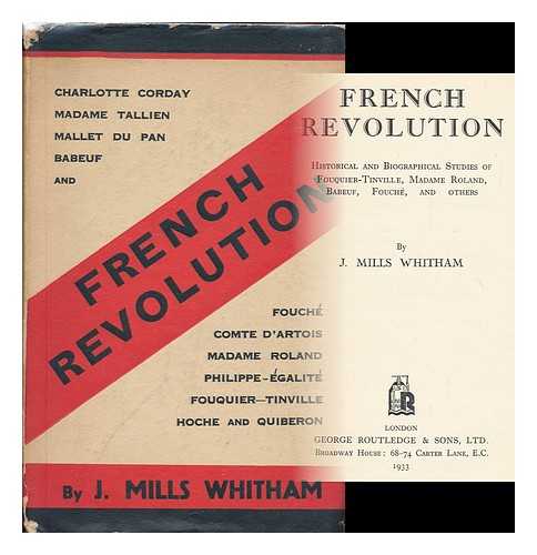 WHITHAM, JOHN MILLS (1883- ) - French Revolution : historical and biographical studies of Fouquier-Tinville, Madame Roland, Babeuf, Fouche, and others