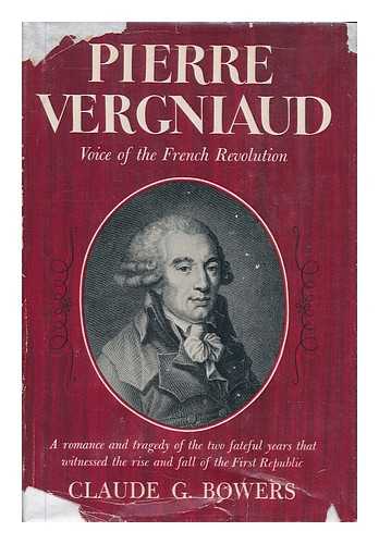 BOWERS, CLAUDE GERNADE (1879-1958) - Pierre Vergniaud : voice of the French Revolution