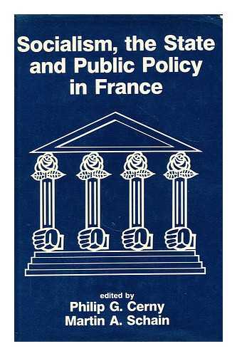 CERNY, PHILIP G. & SCHAIN MARTIN A. - Socialism, the state and public policy in France / edited by Philip G. Cerny and Martin A. Schain