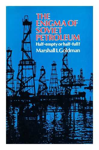 GOLDMAN, MARSHALL I. (MARSHALL IRWIN) - The enigma of Soviet petroleum : half-full or half-empty? / Marshall I. Goldman