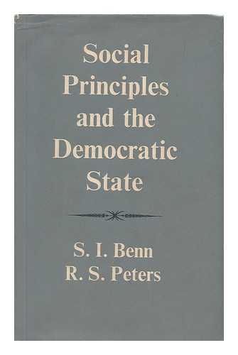 BENN, S. I. (STANLEY I.) - Social principles and the democratic state / S.I. Benn, R.S. Peters