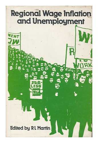 MARTIN, RON L. (1948- ) - Regional wage inflation and unemployment / edited by R.L. Martin