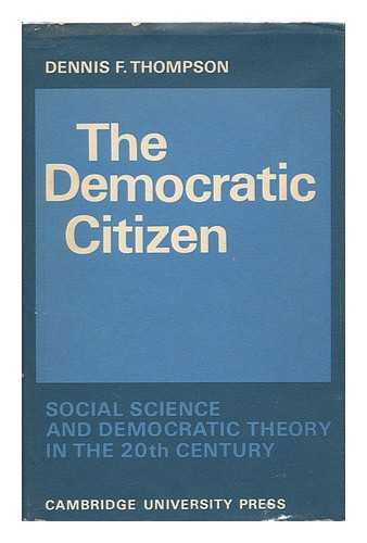 THOMPSON, THOMAS F. - The democratic citizen : social science and democratic theory in the twentieth century / Dennis F. Thompson