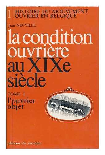 NEUVILLE, JEAN - La condition ouvriere au XIXe siecle : Tome 1 - Ouvrier objet / Jean Neuville