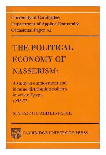 Abdel-Fadil, Mahmoud - The political economy of Nasserism : a study in employment and income distribution policies in urban Egypt 1952-1972 / Mahmoud Abdel-Fadil