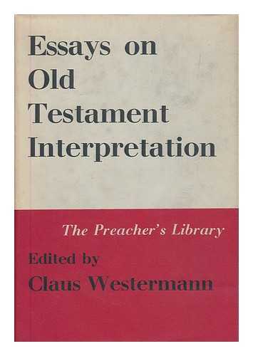 WESTERMANN, CLAUS (ED.) - Essays on Old Testament interpretation / edited by Claus Westermann ; English translation edited by James Luther Mays