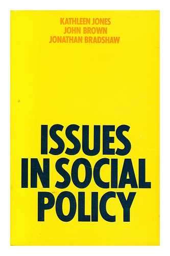 JONES, KATHLEEN (1922-?) - Issues in social policy / [by] Kathleen Jones, John Brown and Jonathan Bradshaw