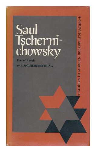 SILBERSCHLAG, EISIG (1903--1988) - Saul Tschernichowsky : poet of revolt / Eisig Silberschlag ; with translations by Sholom J. Kahn and others
