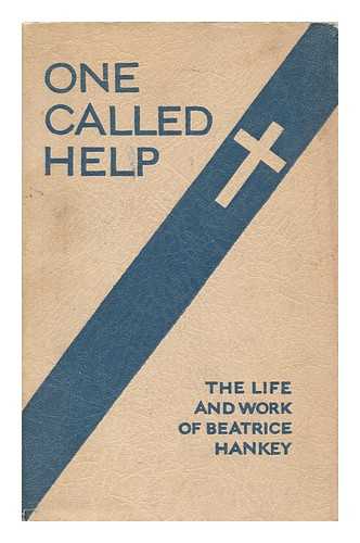 RAVEN, CHARLES E. (1885-1964) - One called Help : the life and work of Beatrice Hankey