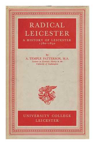 PATTERSON, A. TEMPLE (ALFRED TEMPLE) - Radical Leicester : a history of Leicester, 1780-1850 / A. Temple Patterson